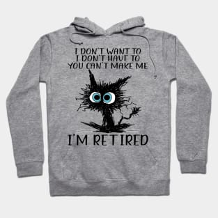 Cat I Don't Want To I Don't Have To You Can't Make Me I'm Retired Hoodie